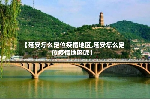 【延安怎么定位疫情地区,延安怎么定位疫情地区呢】-第1张图片