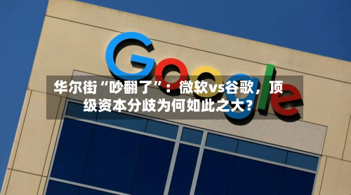 华尔街“吵翻了”：微软vs谷歌	，顶级资本分歧为何如此之大？-第2张图片