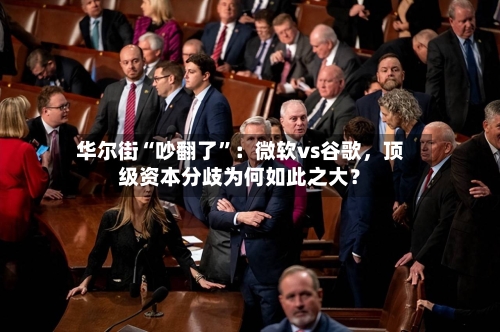 华尔街“吵翻了”：微软vs谷歌，顶级资本分歧为何如此之大？-第1张图片