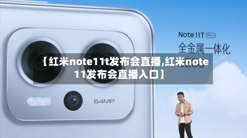 【红米note11t发布会直播,红米note11发布会直播入口】-第2张图片