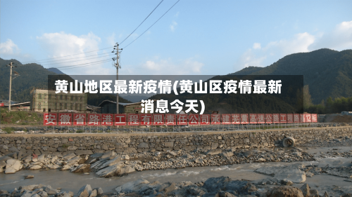 黄山地区最新疫情(黄山区疫情最新消息今天)-第3张图片