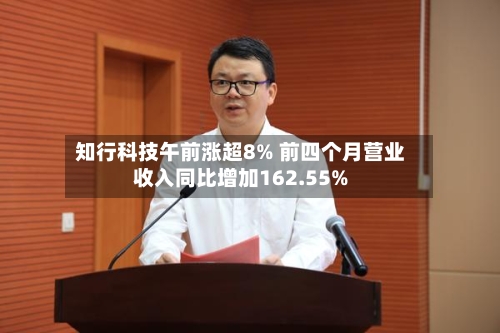 知行科技午前涨超8% 前四个月营业收入同比增加162.55%-第1张图片