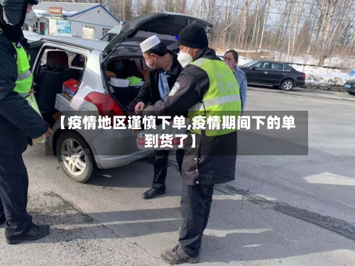 【疫情地区谨慎下单,疫情期间下的单到货了】-第1张图片