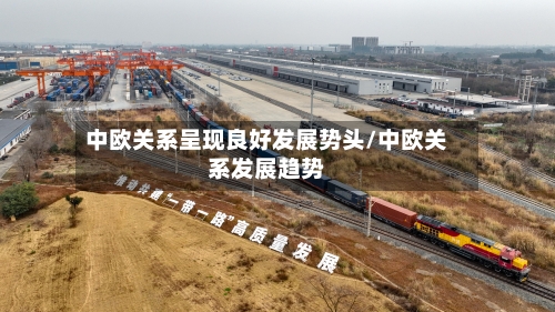 中欧关系呈现良好发展势头/中欧关系发展趋势-第1张图片