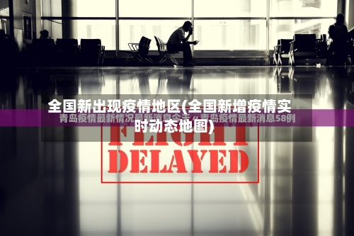 全国新出现疫情地区(全国新增疫情实时动态地图)-第1张图片