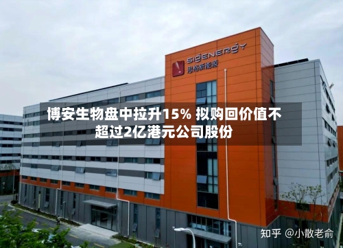 博安生物盘中拉升15% 拟购回价值不超过2亿港元公司股份-第3张图片