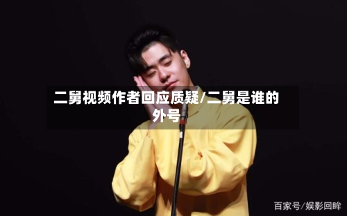 二舅视频作者回应质疑/二舅是谁的外号-第3张图片