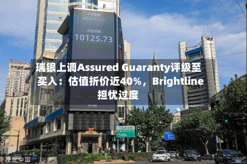 瑞银上调Assured Guaranty评级至买入：估值折价近40%，Brightline担忧过度-第1张图片