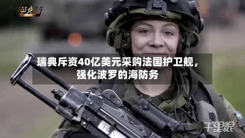 瑞典斥资40亿美元采购法国护卫舰，强化波罗的海防务-第2张图片