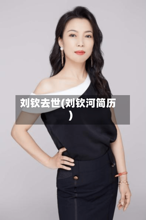 刘钦去世(刘钦河简历)-第1张图片