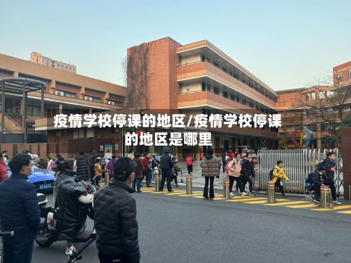 疫情学校停课的地区/疫情学校停课的地区是哪里-第3张图片