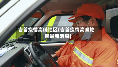 吉首疫情高峰地区(吉首疫情高峰地区最新消息)-第2张图片