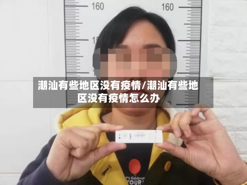 潮汕有些地区没有疫情/潮汕有些地区没有疫情怎么办-第1张图片