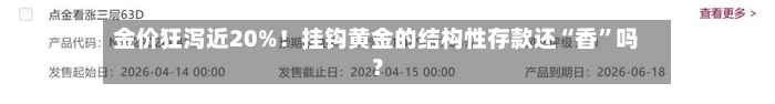 金价狂泻近20%！挂钩黄金的结构性存款还“香”吗？-第1张图片