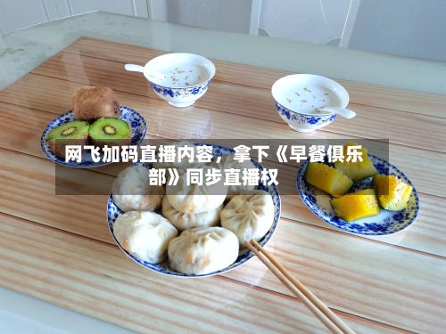 网飞加码直播内容，拿下《早餐俱乐部》同步直播权-第2张图片