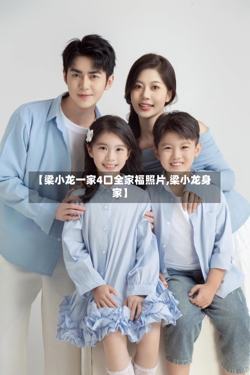 【梁小龙一家4口全家福照片,梁小龙身家】-第3张图片