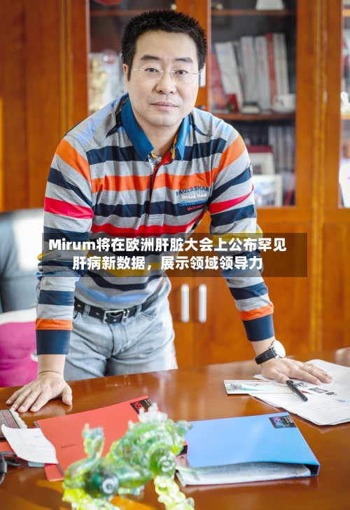 Mirum将在欧洲肝脏大会上公布罕见肝病新数据，展示领域领导力-第2张图片