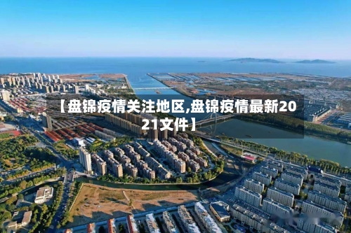 【盘锦疫情关注地区,盘锦疫情最新2021文件】-第1张图片