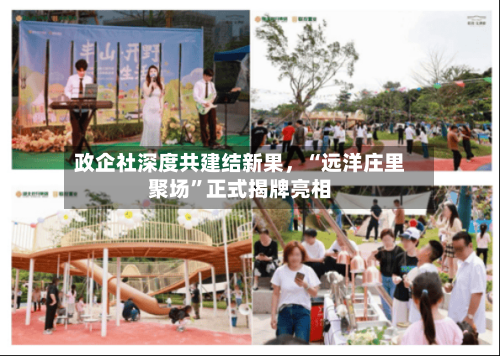 政企社深度共建结新果	，“远洋庄里聚场”正式揭牌亮相-第2张图片