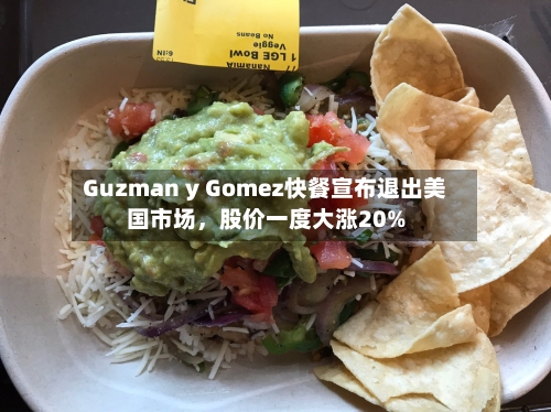 Guzman y Gomez快餐宣布退出美国市场，股价一度大涨20%-第1张图片