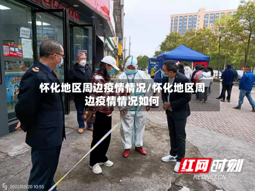 怀化地区周边疫情情况/怀化地区周边疫情情况如何-第3张图片