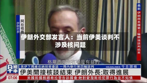 伊朗外交部发言人：当前伊美谈判不涉及核问题-第2张图片