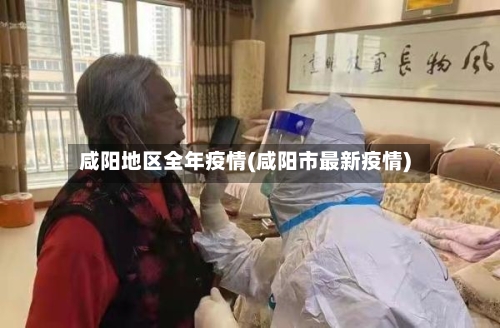 咸阳地区全年疫情(咸阳市最新疫情)-第1张图片