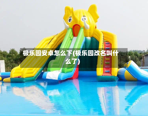 极乐园安卓怎么下(极乐园改名叫什么了)-第1张图片