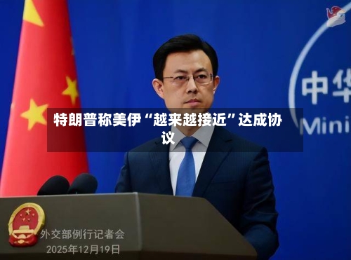 特朗普称美伊“越来越接近”达成协议-第3张图片