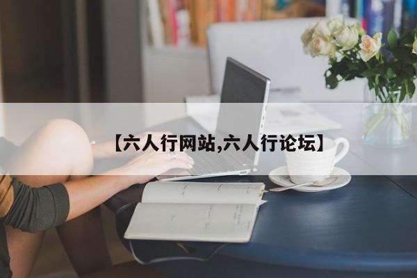 【六人行网站,六人行论坛】