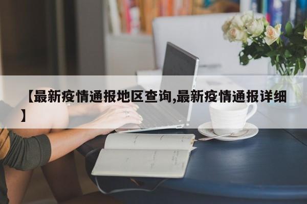 【最新疫情通报地区查询,最新疫情通报详细】