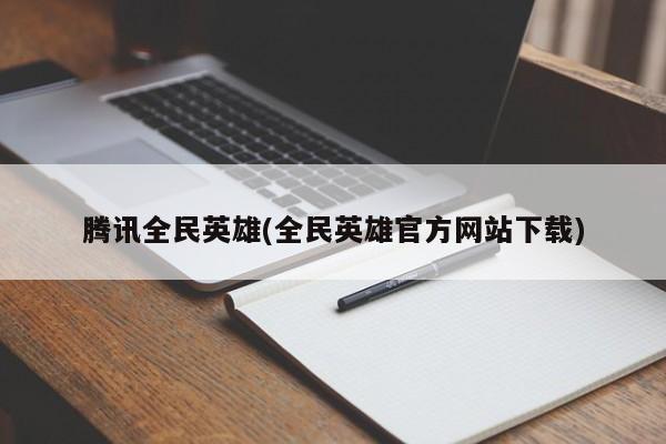 腾讯全民英雄(全民英雄官方网站下载)