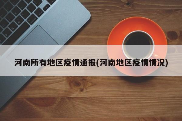 河南所有地区疫情通报(河南地区疫情情况)