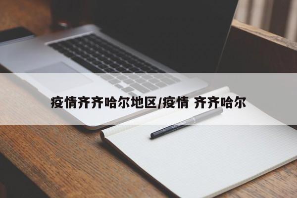 疫情齐齐哈尔地区/疫情 齐齐哈尔