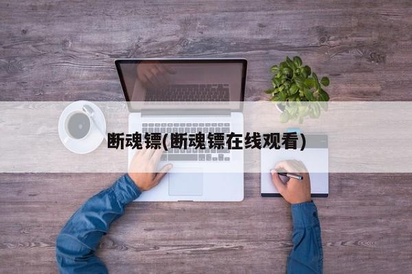 断魂镖(断魂镖在线观看)