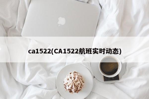 ca1522(CA1522航班实时动态)