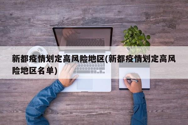 新都疫情划定高风险地区(新都疫情划定高风险地区名单)