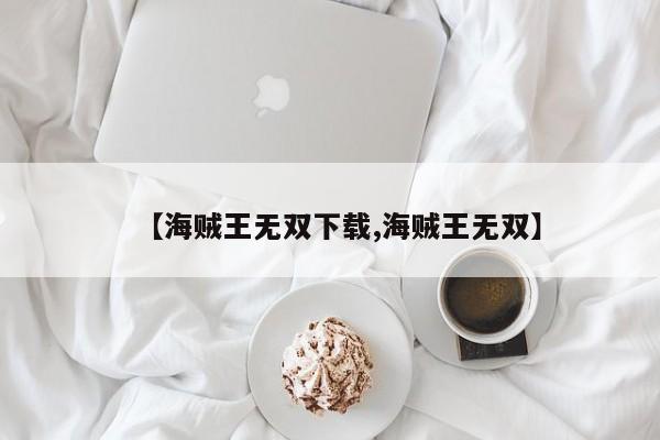 【海贼王无双下载,海贼王无双】