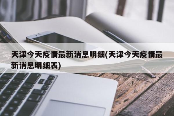 天津今天疫情最新消息明细(天津今天疫情最新消息明细表)